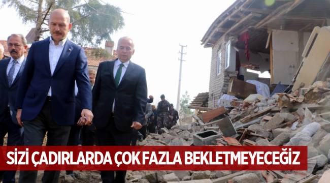 SİZİ ÇADIRLARDA ÇOK FAZLA BEKLETMEYECEĞİZ