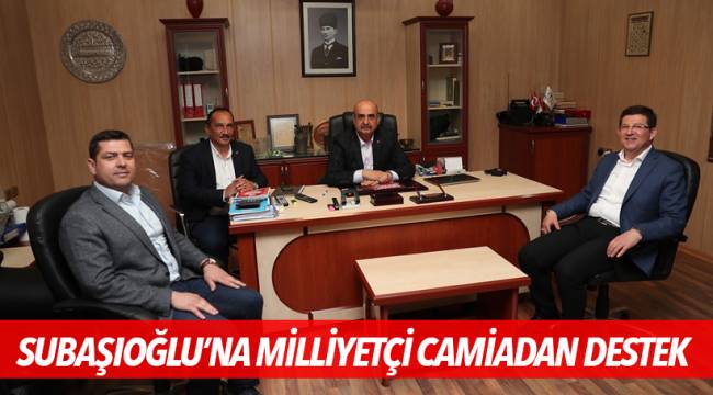 SUBAŞIOĞLU’NA MİLLİYETÇİ CAMİADAN DESTEK