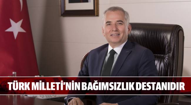 TÜRK MİLLETİ’NİN BAĞIMSIZLIK DESTANIDIR