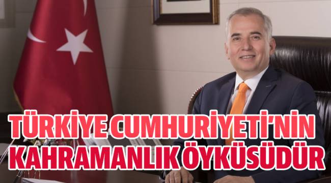 TÜRKİYE CUMHURİYETİ’NİN KAHRAMANLIK ÖYKÜSÜDÜR