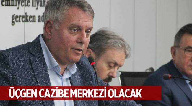 ÜÇGEN CAZİBE MERKEZİ OLACAK