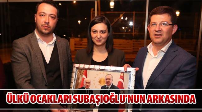 ÜLKÜ OCAKLARI SUBAŞIOĞLU’NUN ARKASINDA