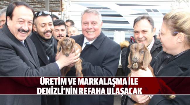 ÜRETİM VE MARKALAŞMA İLE DENİZLİ’NİN REFAHA ULAŞACAK