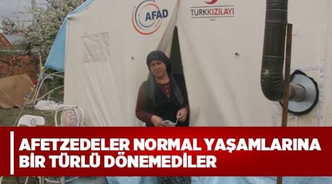 AFETZEDELER GÜNDELİK YAŞAMLARINI SÜRDÜRMEDE ZORLANIYOR