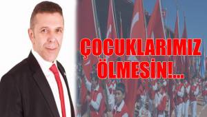 ÇOCUKLARIMIZ ÖLMESİN!...