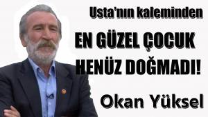 EN GÜZEL ÇOCUK HENÜZ DOĞMADI!
