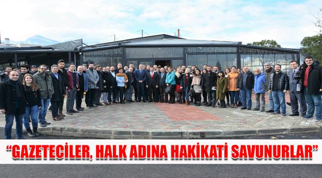 “GAZETECİLER, HALK ADINA HAKİKATİ SAVUNURLAR”