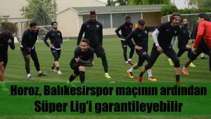 Horoz, Balıkesirspor maçının ardından Süper Lig'i garantileyebilir
