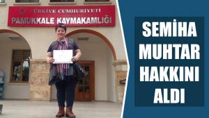 SEMİHA MUHTAR HAKKINI ALDI