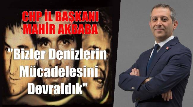 Akbaba, ''Bizler Denizlerin Mücadelesini Devraldık''