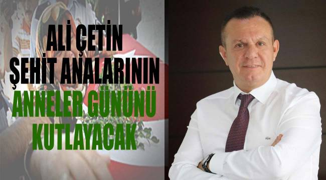 Ali Çetin Şehit Analarının Anneler Gününü Kutlayacak