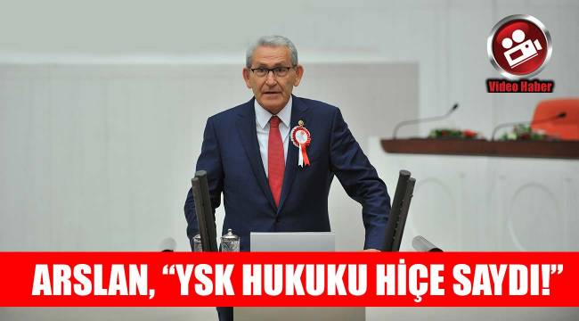 Arslan, ''YSK hukuku hiçe saydı!''
