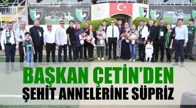 Başkan Çetin'den Şehit Annelerine süpriz