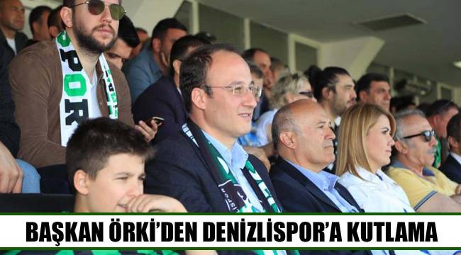 BAŞKAN ÖRKİ'DEN DENİZLİSPOR'A KUTLAMA