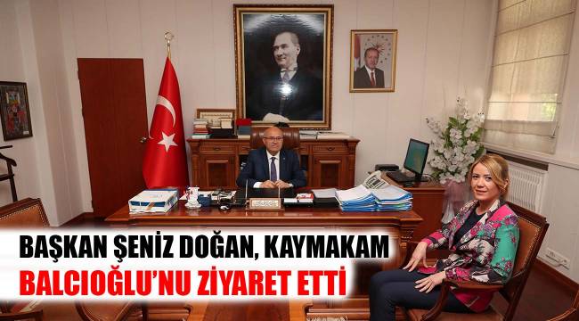 Başkan Şeniz Doğan, Kaymakam Balcıoğlu'nu ziyaret etti