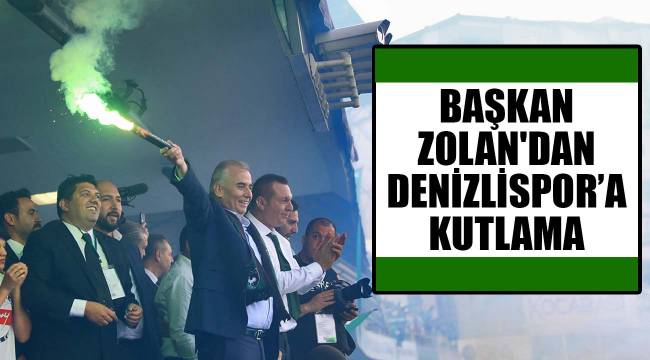 BAŞKAN ZOLAN'DAN DENİZLİSPOR’A KUTLAMA
