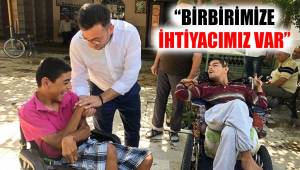 “BİRBİRİMİZE İHTİYACIMIZ VAR”