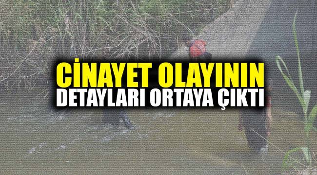CİNAYET OLAYININ DETAYLARI ORTAYA ÇIKTI