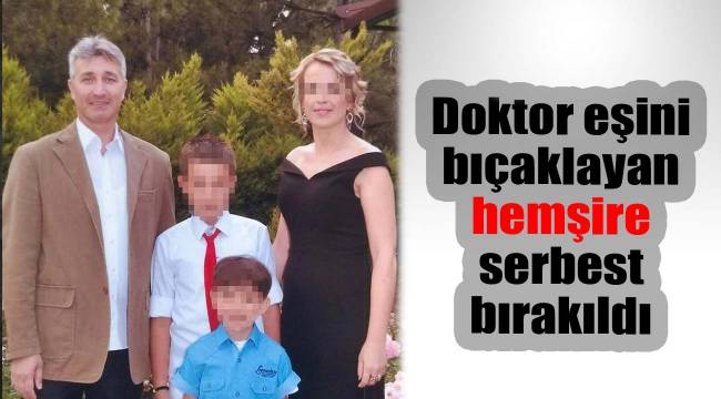 Doktor eşini bıçaklayan hemşire serbest bırakıldı