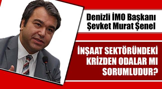 İNŞAAT SEKTÖRÜNDEKİ KRİZDEN ODALAR MI SORUMLUDUR?