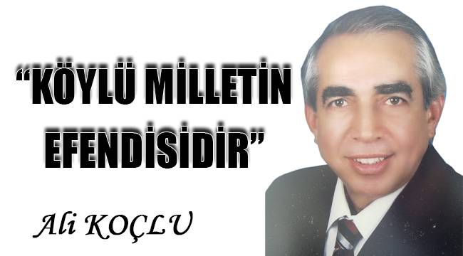 “KÖYLÜ MİLLETİN EFENDİSİDİR”