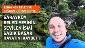 SARAYKÖY BELEDİYESİNİN SEVİLEN İSMİ SADIK BAŞAR HAYATINI KAYBETTİ