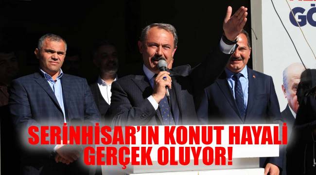 SERİNHİSAR’IN KONUT HAYALİ GERÇEK OLUYOR!