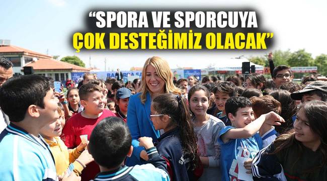 “SPORA VE SPORCUYA ÇOK DESTEĞİMİZ OLACAK”