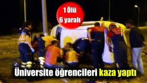 Üniversite öğrencileri kaza yaptı: 1 Ölü, 6 yaralı