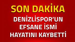 DENİZLİSPOR'UN EFSANE İSMİ HAYATINI KAYBETTİ