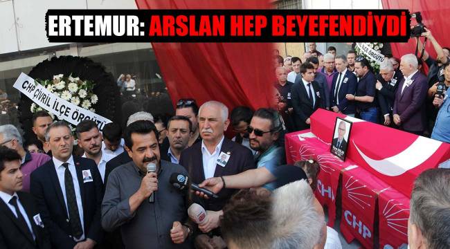 ERTEMUR: ARSLAN HEP BEYEFENDİYDİ