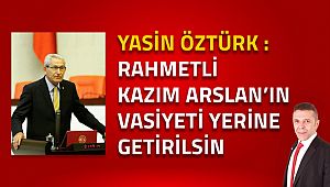 Kazım Arslan'ın vasiyeti yerine getirilsin