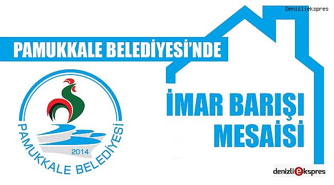 PAMUKKALE BELEDİYESİ’NDE İMAR BARIŞI MESAİSİ