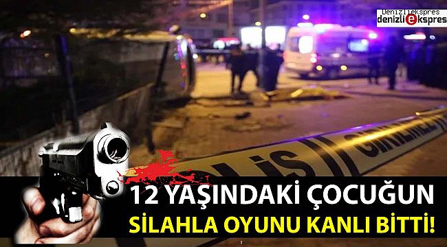 12 YAŞINDAKİ ÇOCUĞUN SİLAHLA OYUNU KANLI BİTTİ!