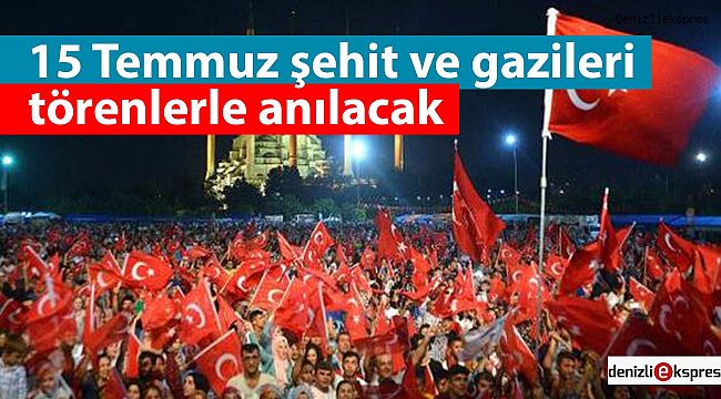 15 Temmuz şehit ve gazileri törenlerle anılacak