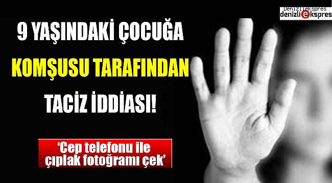 9 yaşındaki çocuğa komşusu tarafından taciz iddiası!