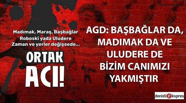 AGD: BAŞBAĞLAR DA, MADIMAK DA VE ULUDERE DE BİZİM CANIMIZI YAKMIŞTIR