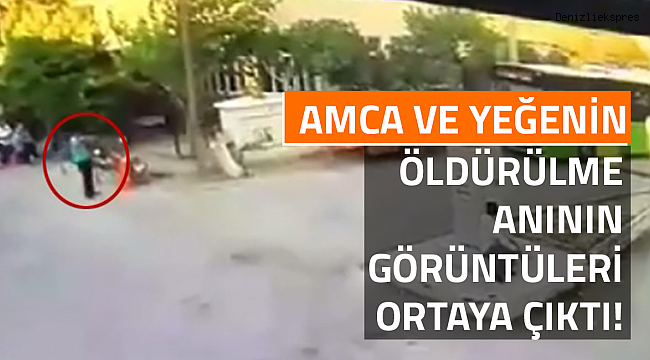 Amca ve yeğenin öldürülme anının görüntüleri ortaya çıktı!