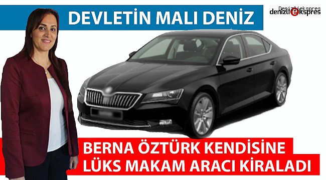 BERNA ÖZTÜRK KENDİSİNE LÜKS MAKAM ARACI KİRALADI