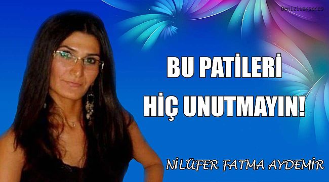 BU PATİLERİ HİÇ UNUTMAYIN!