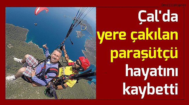 Çal'da yere çakılan paraşütçü hayatını kaybetti