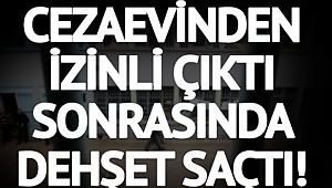 CEZAEVİNDEN İZİNLİ ÇIKTI...