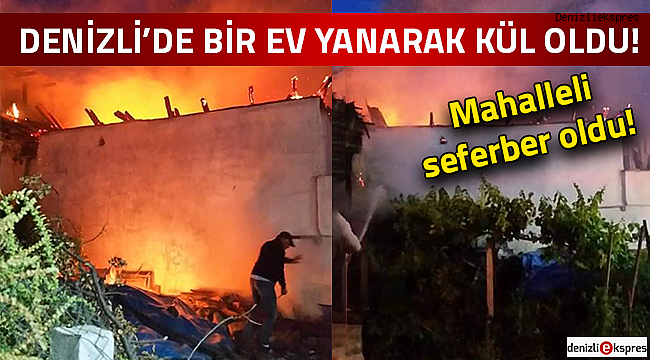 Denizli'de bir ev yanarak kül oldu!