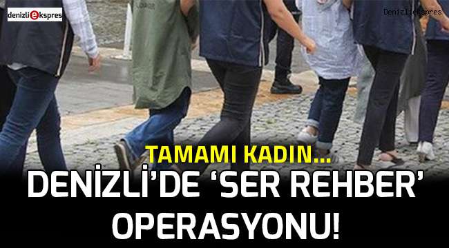 Denizli'de 'Ser Rehber' operasyonu!