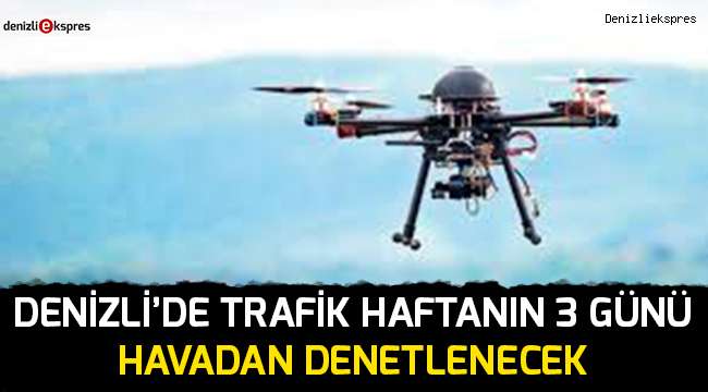 Denizli'de trafik haftanın 3 günü havadan denetlenecek