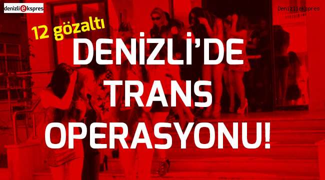 Denizli'de trans operasyonu!