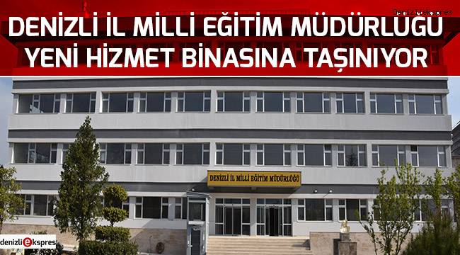 Denizli İl Milli Eğitim Müdürlüğü yeni hizmet binasına taşınıyor