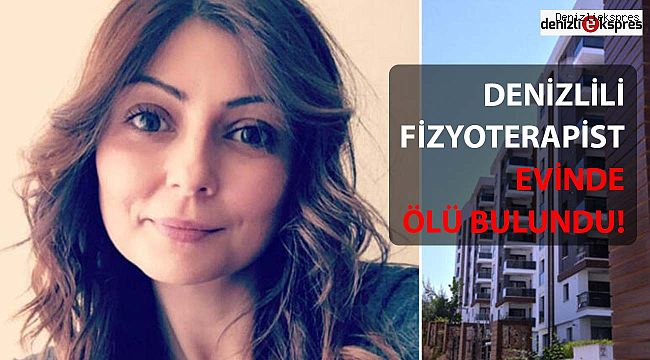DENİZLİLİ FİZYOTERAPİST EVİNDE ÖLÜ BULUNDU!