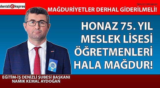 Honaz 75. Yıl Meslek Lisesi Öğretmenleri hala mağdur!