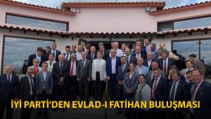 İYİ PARTİ’DEN EVLAD-I FATİHAN BULUŞMASI